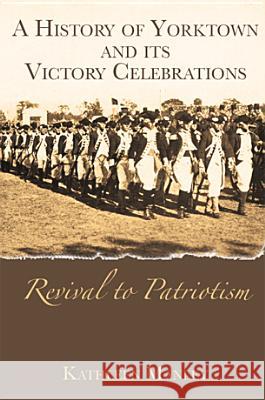 A History of Yorktown and Its Victory Celebrations: Revival to Patriotism Kathleen Manley 9781596290785 History Press - książka