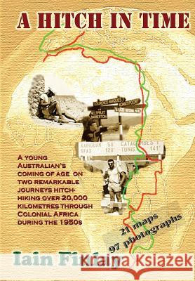 A Hitch In Time: A Young man's coming of age on two remarkable journeys hitch-hiking over 20,000 kilometres through Colonial Africa dur Finlay, Iain 9780994179302 High Adventure Publishing - książka