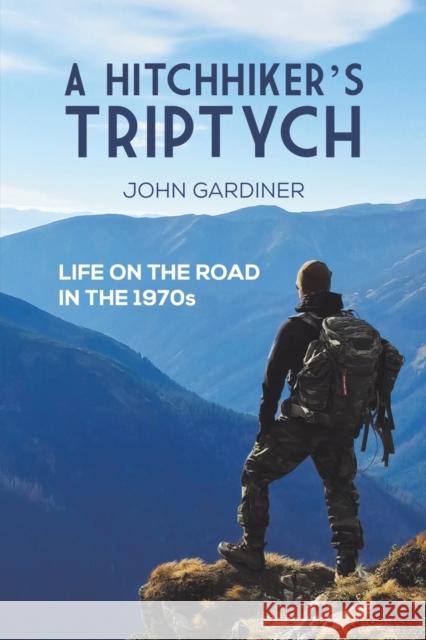 A Hitchhiker's Triptych: Life on the road in the 1970s John Gardiner 9781398407565 Austin Macauley Publishers - książka