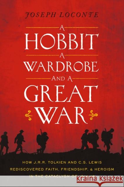 A Hobbit, a Wardrobe, and a Great War: How J.R.R. Tolkien and C.S. Lewis Rediscovered Faith, Friendship, and Heroism in the Cataclysm of 1914-1918 Joseph Loconte 9780718091453 Thomas Nelson - książka