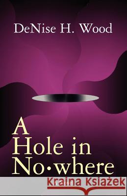 A Hole in No-where Wood, Denise H. 9781453801512 Createspace - książka
