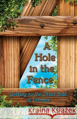 A Hole in the Fence: Getting to the Other Side of Divorce Lynn Carroll Judy Johnson 9781939267887 Healthy Life Press - książka