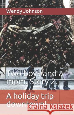 A Holiday Trip Downtown!: Two Boys and a Mom. Story 2. Wendy Dawn Johnson 9781791781606 Independently Published - książka