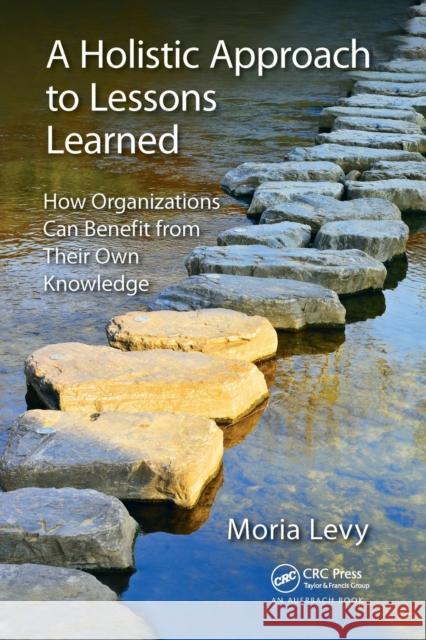 A Holistic Approach to Lessons Learned: How Organizations Can Benefit from Their Own Knowledge Moria Levy 9780367636197 Auerbach Publications - książka