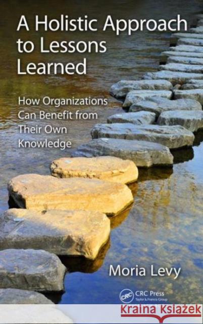 A Holistic Approach to Lessons Learned: How Organizations Can Benefit from Their Own Knowledge Levy, Moria 9781138564763  - książka
