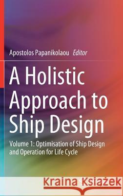 A Holistic Approach to Ship Design: Volume 1: Optimisation of Ship Design and Operation for Life Cycle Papanikolaou, Apostolos 9783030028091 Springer - książka