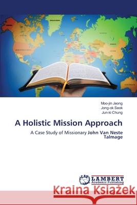 A Holistic Mission Approach Moo-Jin Jeong Jong-Ok Seok Jun-Ki Chung 9786202922838 LAP Lambert Academic Publishing - książka