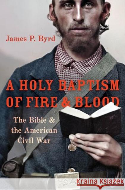 A Holy Baptism of Fire and Blood: The Bible and the American Civil War James P. Byrd 9780190902797 Oxford University Press, USA - książka