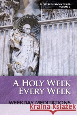 A Holy Week Every Week: Weekday Meditations by St. John Eudes St John Eudes Heart of Home                            Thomas Merton 9780997911428 Eudists - Cjm Us Region - książka