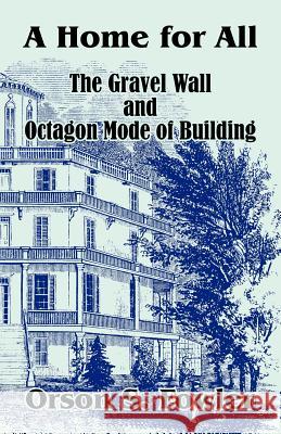 A Home for All The Gravel Wall and Octagon Mode of Building Orson S. Fowler 9781410102966 Fredonia Books (NL) - książka