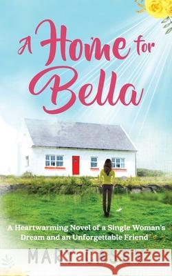 A Home for Bella: A Heartwarming Novel of a Single Woman's Dream and an Unforgettable Friend Mary Casey 9781739927905 Linda Coen - książka