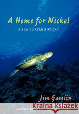 A Home for Nickel: A Sea Turtle's Story Gamlin, Jim 9780595700240 iUniverse - książka