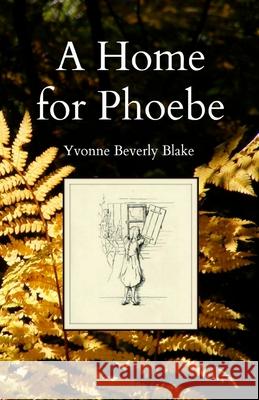 A Home for Phoebe Yvonne Beverly Blake 9781481896702 Createspace - książka