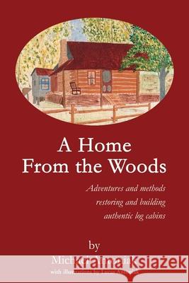 A Home From the Woods: Adventures and methods restoring and building authentic log cabins Antoniak, Michael J. 9780595245710 Writers Club Press - książka