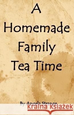 A Homemade Family Tea Time Angela Strange 9781650543826 Independently Published - książka