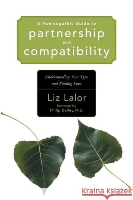 A Homeopathic Guide to Partnership and Compatibility: Understanding Your Type and Finding Love Liz Lalor Philip M. Bailey 9781556435287 North Atlantic Books,U.S. - książka