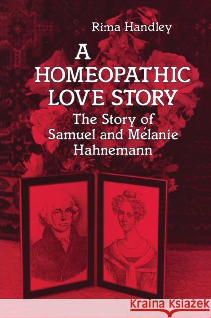 A Homeopathic Love Story: The Story of Samuel and Melanie Hahnemann Rima Handley 9781556430497 North Atlantic Books,U.S. - książka