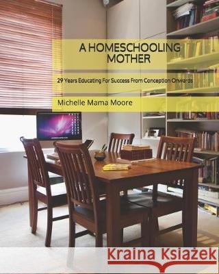 A Homeschooling Mother: 29 YEARS Educating For Success From Conception Onwards Jesse Moore Michelle 'mama' Moore 9781983054693 Independently Published - książka