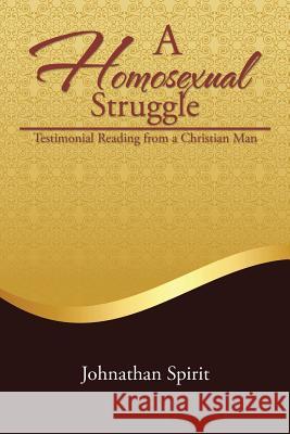 A Homosexual Struggle: Testimonial Reading from a Christian Man Spirit, Johnathan 9781503513068 Xlibris Corporation - książka