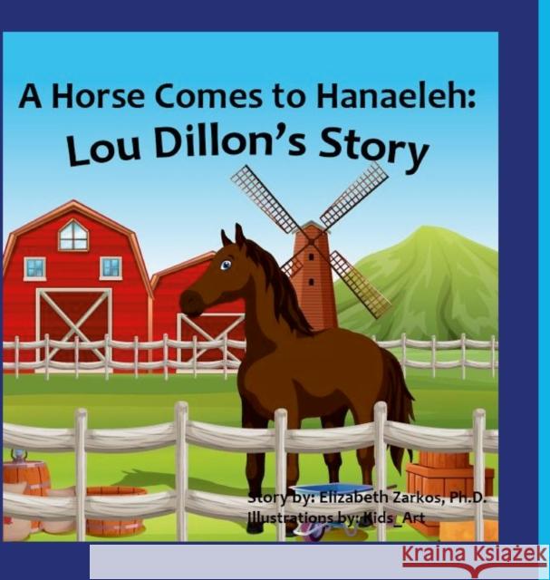 A Horse Comes to Hanaeleh: Lou Dillon's Story Elizabeth Zarkos, Kids Art 9781365598210 Lulu.com - książka