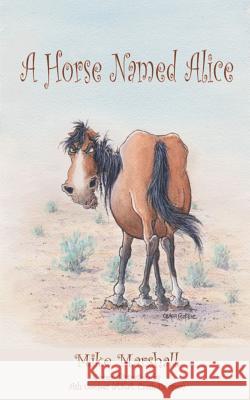 A Horse Named Alice Mike Marshall 9781981138944 Createspace Independent Publishing Platform - książka