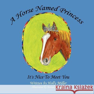 A Horse Named Princess: It's Nice To Meet You Miller, Holly B. 9781434305275 Authorhouse - książka