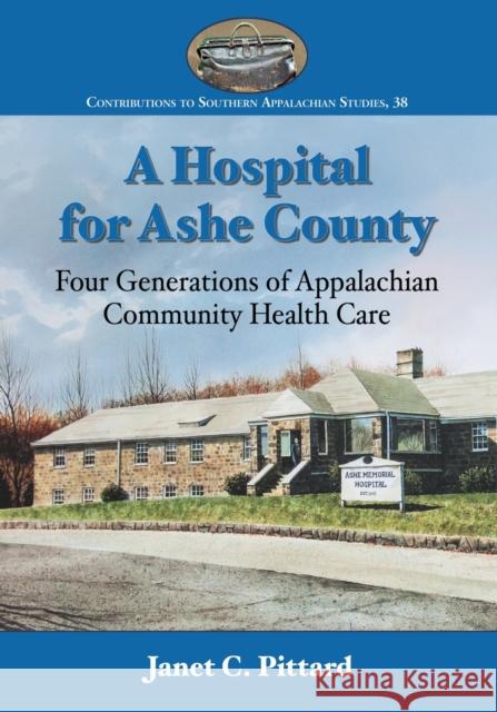 A Hospital for Ashe County: Four Generations of Appalachian Community Health Care Janet C. Pittard 9781476668000 McFarland & Company - książka