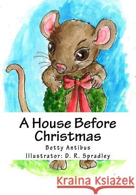 A House Before Christmas Betty Antibus D. R. Spradley 9781492740599 Createspace - książka