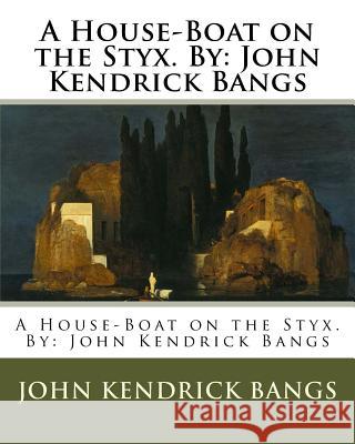 A House-Boat on the Styx. By: John Kendrick Bangs Bangs, John Kendrick 9781539035145 Createspace Independent Publishing Platform - książka