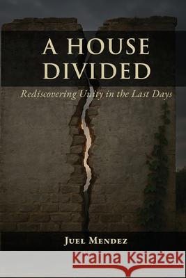 A House Divided: Rediscovering Unity in the Last Days Juel Mendez 9781736053508 Watchman - książka