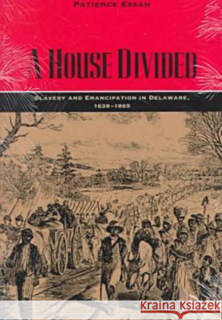 A House Divided: Slavery and Emancipation in Delaware, 1638-1865 Essah, Patience 9780813916811 University of Virginia Press - książka