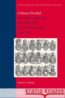 A House Divided: Wittelsbach Confessional Court Cultures in the Holy Roman Empire, c. 1550-1650 Andrew L. Thomas 9789004183568 Brill - książka