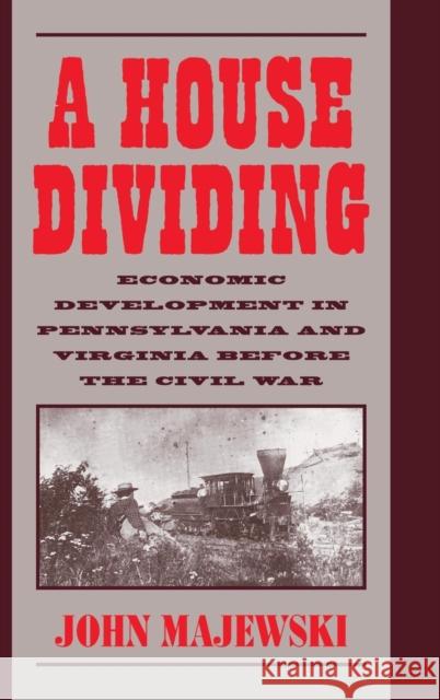 A House Dividing: Economic Development in Pennsylvania and Virginia Before the Civil War Majewski, John 9780521590235 Cambridge University Press - książka