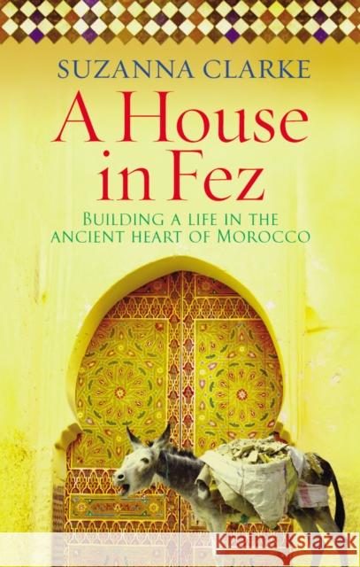 A House in Fez: Building a Life in the Ancient Heart of Morocco Suzanna Clarke (Author) 9780091925222 Ebury Publishing - książka