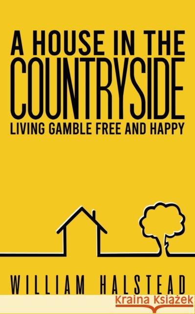 A House in the Countryside: Living Gamble Free and Happy William Halstead 9781398422599 Austin Macauley Publishers - książka