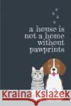 A house is not a home without pawprints Jocs Press 9781708037246 Independently Published