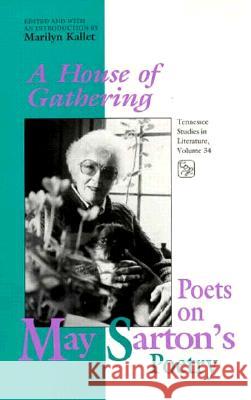 A House of Gathering: Poets on May Sarton's Poetry Marilyn Kallet 9780870497858 University of Tennessee Press - książka