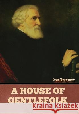 A House of Gentlefolk Ivan Sergeevich Turgenev   9781636378572 Bibliotech Press - książka