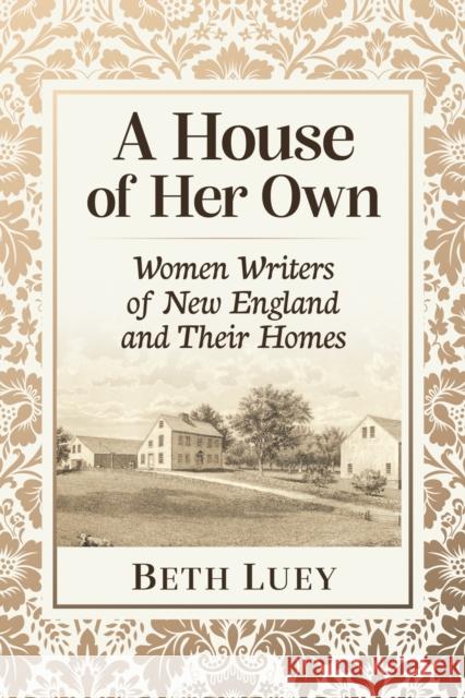 A House of Her Own: Women Writers of New England and Their Homes Beth Luey 9781476692241 McFarland & Co  Inc - książka
