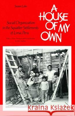 A House of My Own: Social Organization in the Squatter Settlements of Lima, Peru Susan Lobo 9780816507610 University of Arizona Press - książka