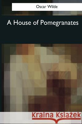 A House of Pomegranates Oscar Wilde 9781544049489 Createspace Independent Publishing Platform - książka