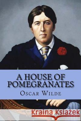 A house of pomegranates Wilde, Oscar 9781545437087 Createspace Independent Publishing Platform - książka