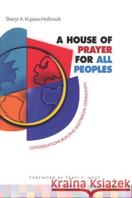 A House of Prayer for All Peoples: Congregations Building Multiracial Community Kujawa-Holbrook, Sheryl a. 9781566992824 Alban Institute - książka