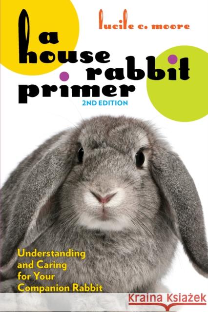 A House Rabbit Primer, 2nd Edition: Understanding and Caring for Your Companion Rabbit  9781595801166 Santa Monica Press - książka