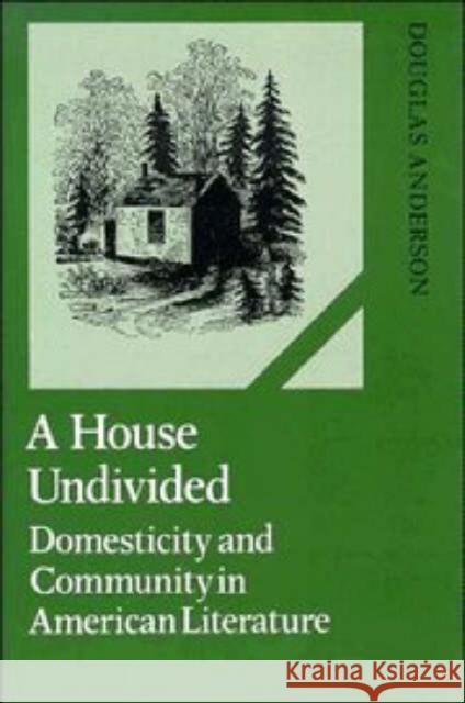 A House Undivided: Domesticity and Community in American Literature Douglas Anderson 9780521382878 Cambridge University Press - książka