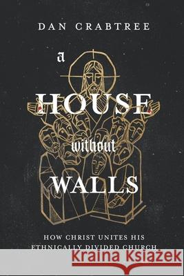A House Without Walls: How Christ Unites His Ethnically Divided Church Dan Crabtree 9781649601216 Ambassador International - książka