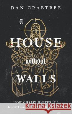 A House Without Walls: How Christ Unites His Ethnically Divided Church Dan Crabtree 9781649603937 Ambassador International - książka