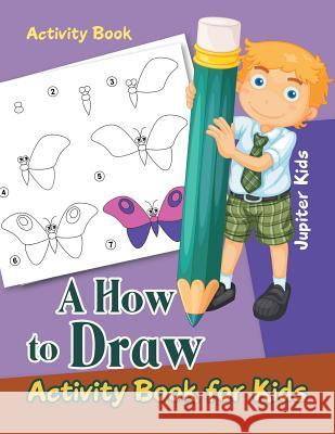 A How to Draw Activity Book for Kids Activity Book Jupiter Kids 9781683261407 Jupiter Kids - książka