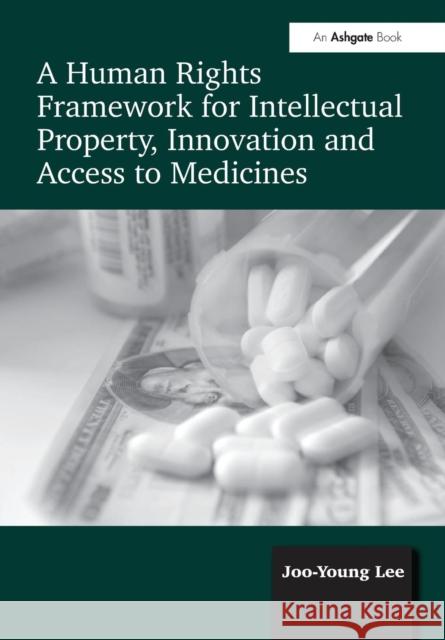 A Human Rights Framework for Intellectual Property, Innovation and Access to Medicines Joo-Young Lee 9781138094444 Routledge - książka