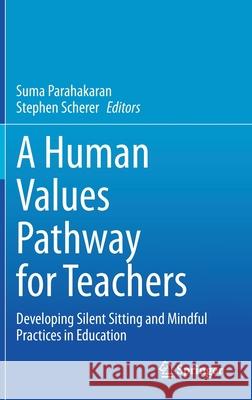 A Human Values Pathway for Teachers: Developing Silent Sitting and Mindful Practices in Education Suma Parahakaran Stephen Scherer 9789811601996 Springer - książka